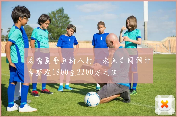名嘴夏普分析八村塁未来合同预计年薪在1800至2200万之间