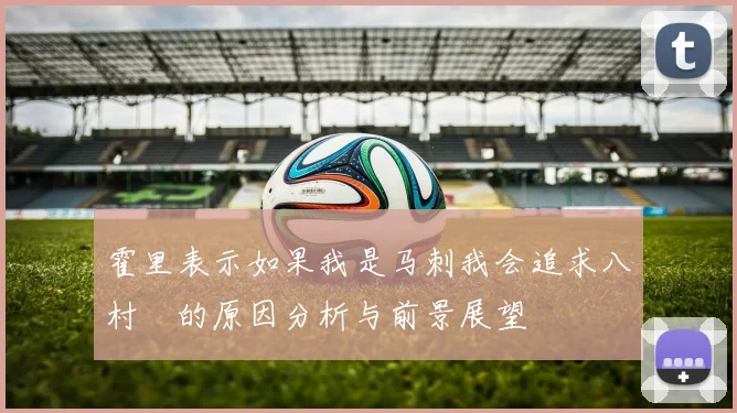 霍里表示如果我是马刺我会追求八村塁的原因分析与前景展望